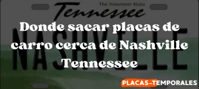 Aprenda Donde sacar placas de carro cerca de Nashville Tennessee