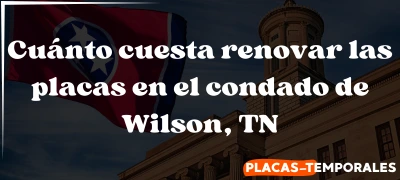 Aprenda Cuánto cuesta renovar las placas en el condado de Wilson, TN